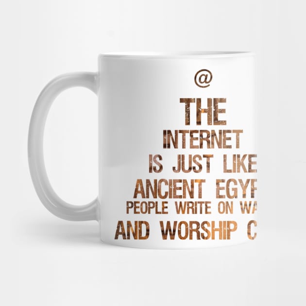 The Internet Is Just Like Ancient Egypt - People Write On Walls And Worship Cats by Styr Designs